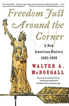 Freedom Just Around the Corner: A New American History: 1585-1828, Paperback/Walter a. McDougall