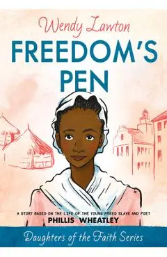 Freedom's Pen: A Story Based on the Life of the Young Freed Slave and Poet Phillis Wheatley - Wendy Lawton