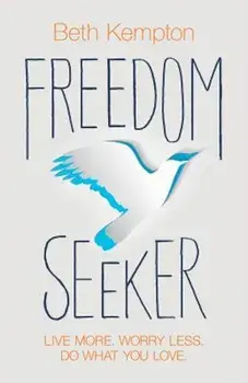 Freedom Seeker: Live More. Worry Less. Do What You Love., Paperback/Beth Kempton