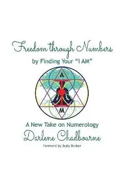 Freedom Through Numbers: A New Take on Numerology - Darlene Chadbourne