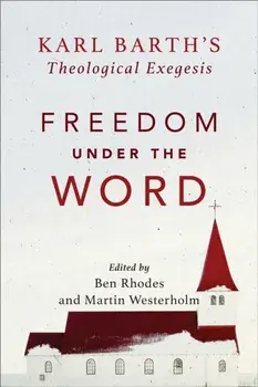 Freedom under the Word. Karl Barth's Theological Exegesis, Paperback/***