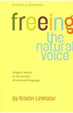 Freeing the Natural Voice: Imagery and Art in the Practice of Voice and Language - Kristin Linklater