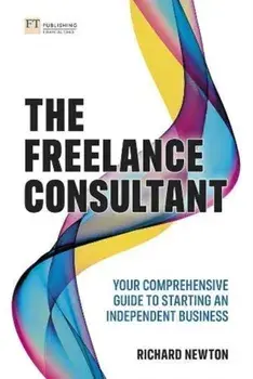 Freelance Consultant: Your comprehensive guide to starting an independent business, Paperback/Richard Newton
