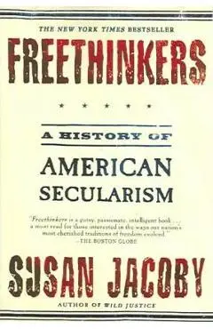 Freethinkers: A History of American Secularism - Susan Jacoby