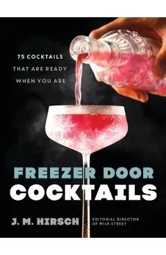 Freezer Door Cocktails: 75 Cocktails That Are Ready When You Are - J. M. Hirsch