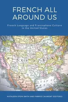 French All Around Us: French Language and Francophone Culture in the United States, Paperback/Kathleen Stein-Smith