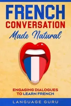 French Conversation Made Natural: Engaging Dialogues to Learn French, Paperback/Language Guru