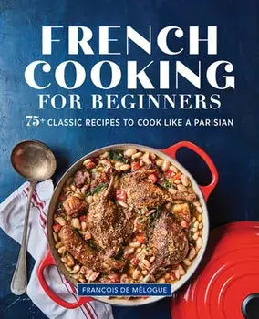French Cooking for Beginners: 75+ Classic Recipes to Cook Like a Parisian, Paperback/Franois de Mlogue