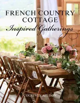 French Country Cottage Inspired Gatheri, Hardcover/Courtney Allison