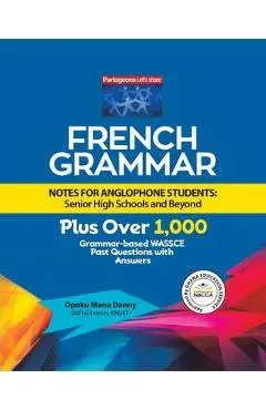 French Grammar Notes for Anglophone Students: Senior High Schools and Beyond - Opoku Manu Danny