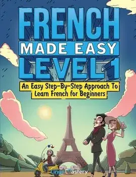 French Made Easy Level 1: An Easy Step-By-Step Approach To Learn French for Beginners (Textbook + Workbook Included), Paperback/Lingo Mastery