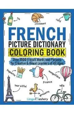 French Picture Dictionary Coloring Book: Over 1500 French Words and Phrases for Creative & Visual Learners of All Ages - Lingo Mastery