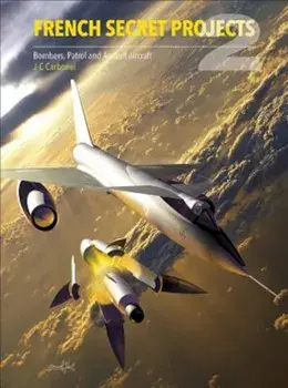 French Secret Projects 2: Bombers, Patrol and Assault Aircraft, Hardcover/Jean-Christophe Carbonel
