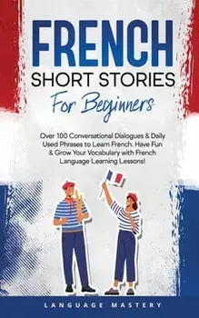 French Short Stories for Beginners: Over 100 Conversational Dialogues & Daily Used Phrases to Learn French. Have Fun & Grow Your Vocabulary with Frenc, Paperback/Language Mastery