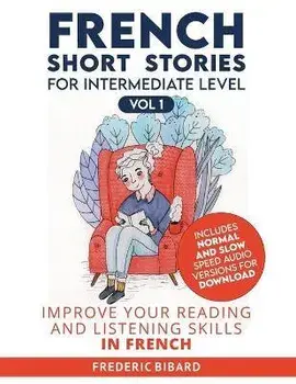 French Short Stories for Intermediate Level: Improve Your Reading and Listening Skills in French, Paperback/Frederic Bibard