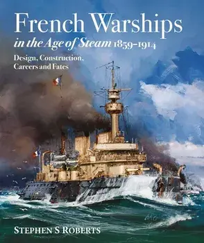 French Warships in the Age of Steam 1859-1914, Hardcover/Stephen S. Roberts