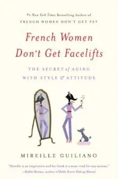 French Women Don't Get Facelifts: The Secret of Aging with Style & Attitude, Paperback/Mireille Guiliano