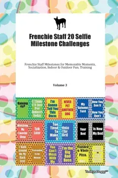 Frenchie Staff 20 Selfie Milestone Challenges Frenchie Staff Milestones for Memorable Moments, Socialization, Indoor & Outdoor Fun, Training Volume 3, Paperback/Doggy Todays Doggy