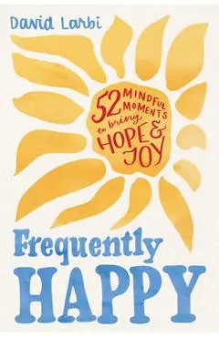 Frequently Happy: 52 Mindful Moments to Bring Hope and Joy - David Larbi