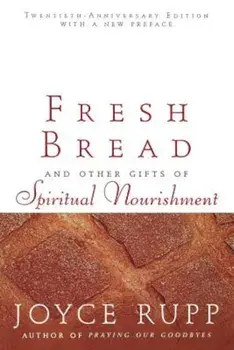 Fresh Bread: And Other Gifts of Spiritual Nourishment, Paperback/Joyce Rupp