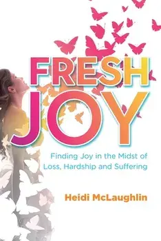 Fresh Joy: Finding Joy in the Midst of Loss, Hardship and Suffering, Paperback/Heidi McLaughlin