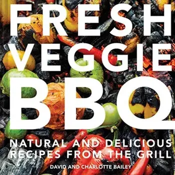 Fresh Veggie BBQ. All-natural & delicious recipes from the grill, Hardback/David Bailey