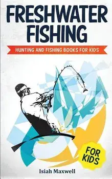 Freshwater Fishing for Kids: Hunting and Fishing Books for Kids, Paperback/Isiah Maxwell