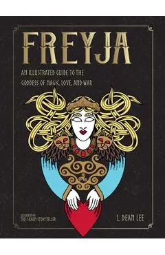 Freyja: An Illustrated Guide to the Goddess of Magic, Love, and War - L. Dean Lee