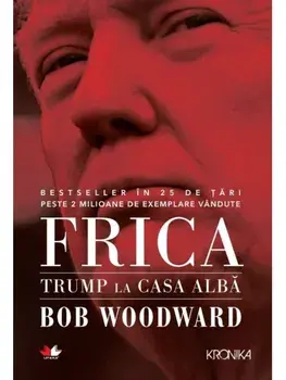Frica. Trump la Casa Alba/Bob Woodward
