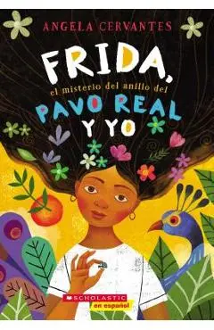 Frida, el Misterio del Anillo del Pavo Real y Yo = Me, Frida, and the Secret of the Peacock Ring - Angela Cervantes