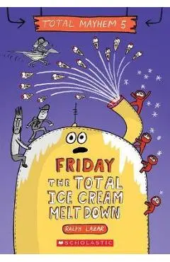 Friday - The Total Ice Cream Meltdown (Total Mayhem #5) - Ralph Lazar