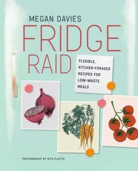 Fridge Raid. Flexible, Kitchen-Foraged Recipes for Low-Waste Meals, Hardback/Megan Davies