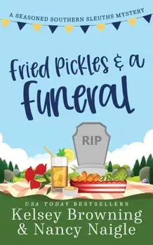 Fried Pickles and a Funeral: A Humorous and Heartwarming Cozy Mystery, Paperback/Kelsey Browning