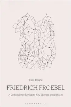 Friedrich Froebel. A Critical Introduction to Key Themes and Debates, Paperback/Professor Tina Bruce