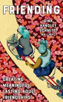 Friending: Creating Meaningful, Lasting Adult Friendships, Paperback/Ma Lmhc, Gina Schmitt