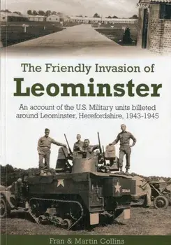 Friendly Invasion of Leominster. An Account of the US Military Units Billeted Around Leominster, Herefordshire, 1943-1945, Paperback/Martin Collins