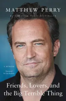 Friends, Lovers, and the Big Terrible Thing : A Memoir/Matthew Perry