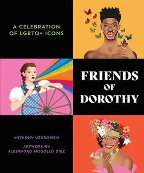 Friends of Dorothy. A Celebration of LGBTQ+ Icons, Hardback/ANTHONY UZAROWSKI