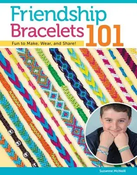 Friendship Bracelets 101: Fun to Make, Fun to Wear, Fun to Share, Paperback/Suzanne McNeill