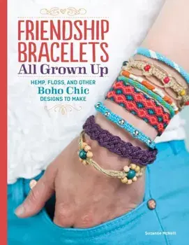 Friendship Bracelets All Grown Up: Hemp, Floss, and Other Boho Chic Designs to Make, Paperback/Suzanne McNeill