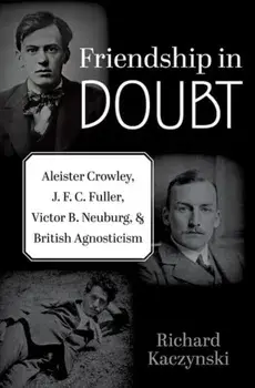 Friendship in Doubt. Aleister Crowley, J. F. C. Fuller, Victor B. Neuburg, and British Agnosticism, Hardback/***