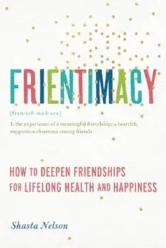 Frientimacy: How to Deepen Friendships for Lifelong Health and Happiness, Paperback/Shasta Nelson