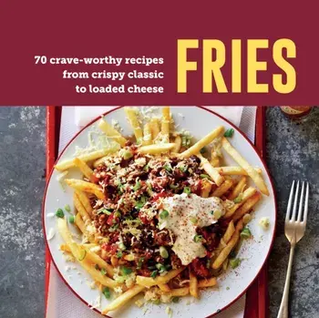 Fries. 70 Crave-Worthy Recipes from Crispy Classic to Loaded Cheese, Hardback/Ryland Peters & Small