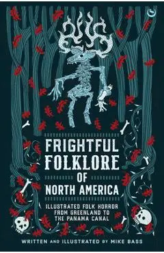 Frightful Folklore of North America: Bloodcurdling Tales from the Panama Canal to the North Pole - Mike Bass