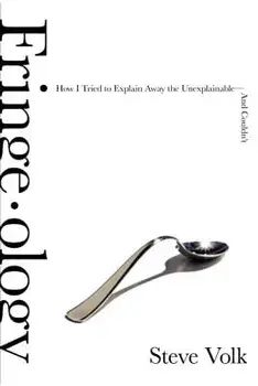 Fringe-Ology: How I Tried to Explain Away the Unexplainable-And Couldn't, Paperback/Steve Volk