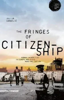 Fringes of Citizenship. Romani Minorities in Europe and Civic Marginalisation, Hardback/Julija Sardelic