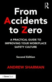 From Accidents to Zero. A Practical Guide to Improving Your Workplace Safety Culture, Hardback/Andrew Sharman