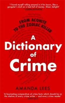 From Aconite to the Zodiac Killer. The Dictionary of Crime, Paperback/Amanda Lees