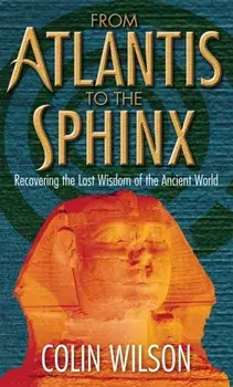 From Atlantis To The Sphinx. Recovering the Lost Wisdom of the Ancient World, Paperback/Colin Wilson