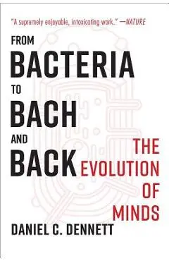 From Bacteria to Bach and Back: The Evolution of Minds - Daniel C. Dennett